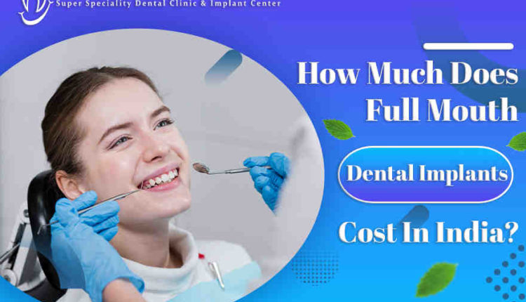 How much does full mouth dental implants cost in india?