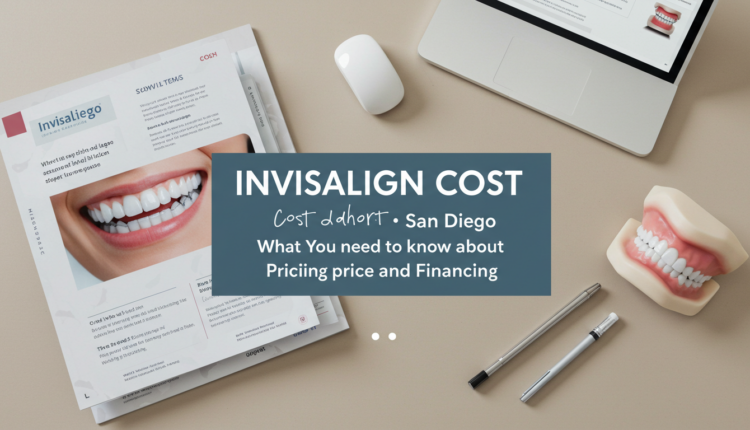 Invisalign Cost San Diego Pricing and Financing